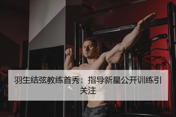 羽生结弦教练首秀：指导新星公开训练引关注
